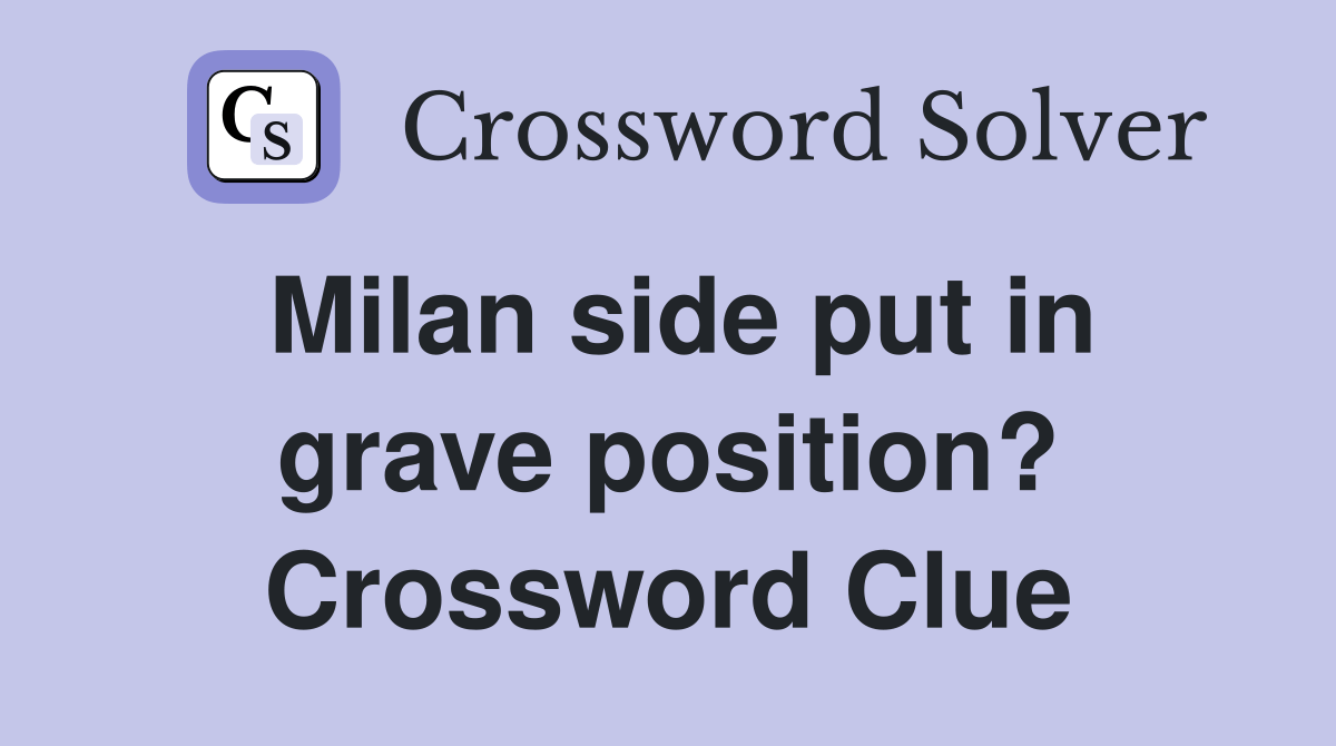 Milan side put in grave position? Crossword Clue Answers Crossword